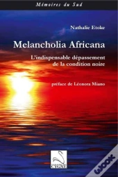 Melancholia Africana : L'Indispensable Depassement De La Condition Noire
