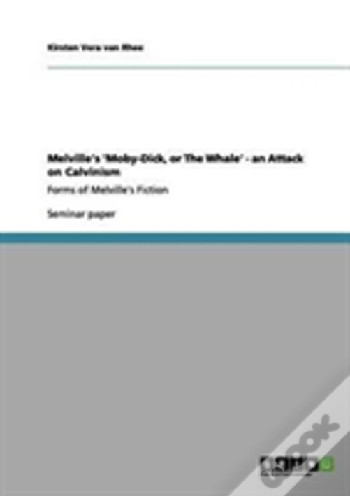 Melville'S 'Moby-Dick, Or The Whale' -  An Attack On Calvinism