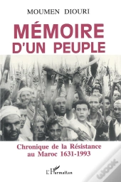 Mémoire D'Un Peuple ; Chronique De La Résistance Au Maroc 1631-1993