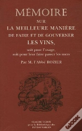 Mémoire Sur La Meilleure Manière De Faire Et De Gouverner Les Vins ; Soit Pour L'Usage, Soit Pour Leur Faire Passer Les Mers