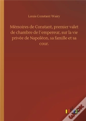 Memoires De Constant Premier Valet De Chambre De L Empereur Sur La Vie Privee De