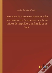 Memoires De Constant Premier Valet De Chambre De L Empereur Sur La Vie Privee De