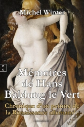 Mémoires De Hans Baldung Le Vert : Chronique D'Un Peintre De La Renaissance Allemande
