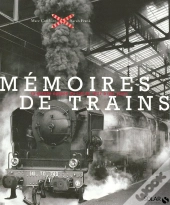 Mémoires De Trains ; La Grande Époque Du Rail De 1827 À Nos Jours