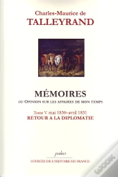 Mémoires Ou Opinion Sur Les Affaires De Mon Temps T.5 (1830-1831) ; Retour A La Diplomatie