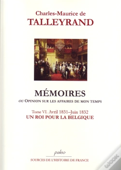 Capa do artigo Mémoires Ou Opinion Sur Les Affaires De Mon Temps T.6 (1831-1832) ; Un Roi Pour La Belgique