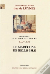 Mémoires Sur La Cour De Louis Xv Tome 6 ; (Janvier-Septembre 1742) ; Le Maréchal De Belle-Isle