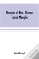 Memoirs Of Gen. Thomas Francis Meagher