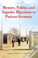 Memory, Politics, And Yugoslav Migrations To Postwar Germany