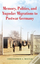 Memory, Politics, And Yugoslav Migrations To Postwar Germany
