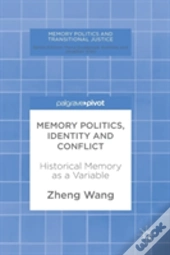 Memory Politics, Identity And Conflict