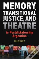 Memory, Transitional Justice, And Theatre In Postdictatorship Argentina
