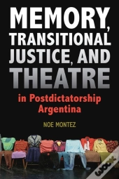 Memory, Transitional Justice, And Theatre In Postdictatorship Argentina