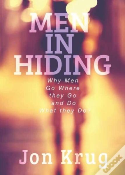Men In Hiding: Why Men Go Where They Go And Do What They Do
