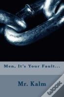Men, It'S Your Fault...