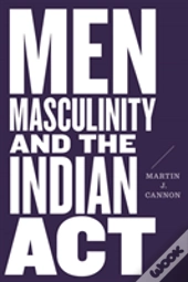 Men, Masculinity, And The Indian Act