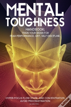Capa do artigo Mental Toughness Handbook; Train Your Brain For Peak Performance, Grit, Self-Discipline, Hyper-Focus Flow State, And Concentration, Avoid Procrastination