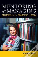 Mentoring And Managing Students In The Academic Library
