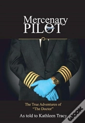 Mercenary Pilot: The True Adventures Of