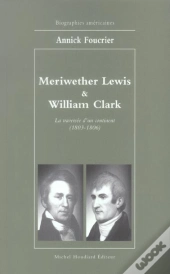 Meriwether Lewis Et William Clark ; La Traversee D'Un Continent, 1803-1806