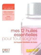 Mes 12 Huiles Essentielles Pour Tout Soigner ; La Trousse Familiale De Base