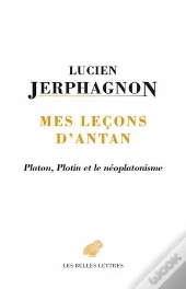Mes Leçons D'Antan : Plotin, Platon Et Le Néoplatonisme