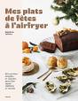 Mes Plats De Fêtes À L'Airfryer : 80 Recettes Simples Et Rapides Pour Des Repas Raffinés Et Festifs - Preview