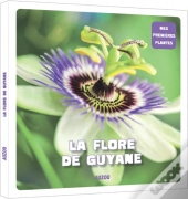 Mes Premières Plantes : La Flore De Guyane