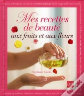 Mes Recettes De Beaute Aux Fleurs Et Aux Fruits