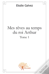 Mes Rêves Au Temps Du Roi Arthur T.1