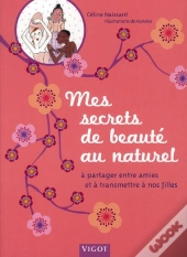 Mes Secrets De Beauté Au Naturel ; À Partager Entre Amies Et À Transmettre À Nos Filles
