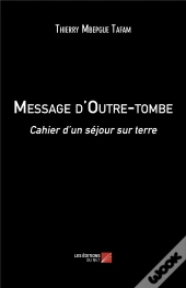 Message D'Outre-Tombe ; Cahier D'Un Séjour Sur Terre
