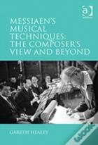 Messiaen'S Musical Techniques: The Composer'S View And Beyond