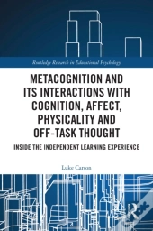 Metacognition And Its Interactions With Cognition, Affect, Physicality And Off-Task Thought