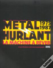 Metal Hurlant ; La Machine A Rever 1975-1987