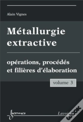 Métallurgie Extractive Tome 3 ; Opérations Procédés Et Filières D'Élaboration