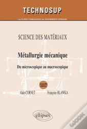 Métallurgie Mecanique Du Microscopique Au Macroscopique ; Science Des Materiaux Niveau B & C 2eme Edition