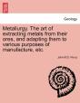 Metallurgy. The Art Of Extracting Metals - Preview