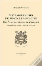 Métamorphoses De Simon Le Magicien ; Des Actes Des Apôtres Au Faustbuch