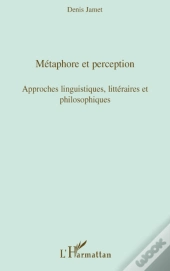 Métaphore Et Perception ; Approches Linguistiques, Littéraires Et Philosophiques