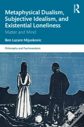 Metaphysical Dualism, Subjective Idealism, And Existential Loneliness