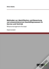 Methoden Zur Identifikation Und Bewertung Von Wissensintensiven Geschaã‚Â¤Ftsprozessen Im Service Und Vertrieb