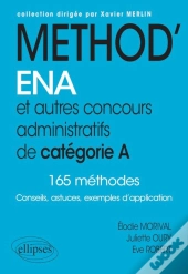 Méthod'Ena. Et Autres Concours Administratifs De Catégorie A ; 165 Méthodes ; Conseils, Astuces, Exemples D'Application