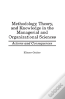 Methodology, Theory, And Knowledge In The Managerial And Organizational Sciences