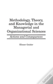 Methodology, Theory, And Knowledge In The Managerial And Organizational Sciences