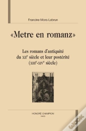 Metre En Romanz ; Les Romans D'Antiquité Du Xii Siècle Et Leur Posterité (Xii-Xiv Siècle)