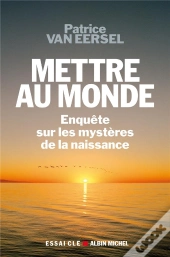 Mettre Au Monde ; Enquête Sur Les Mystères De La Naissance
