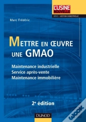 Mettre En Oeuvre Une Gmao ; Maintenance Industrielle, Service Après-Vente, Maintenance Immobilière (2e Édition)
