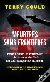 Meurtres Sans Frontières ; Mourir Pour Un Reportage Dans Les Endroits Les Plus Dangereux Du Monde