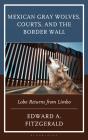 Mexican Gray Wolves, Courts, And The Border Wall - Preview